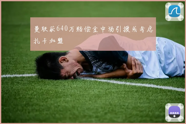 曼联获640万赔偿金中场引援或考虑扎卡加盟