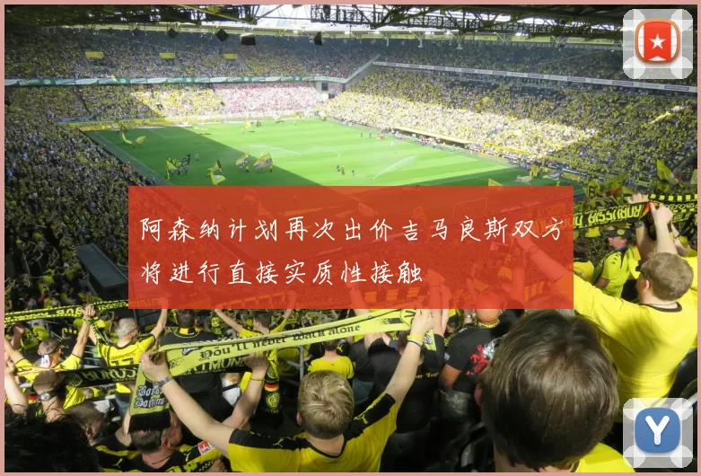 阿森纳计划再次出价吉马良斯双方将进行直接实质性接触